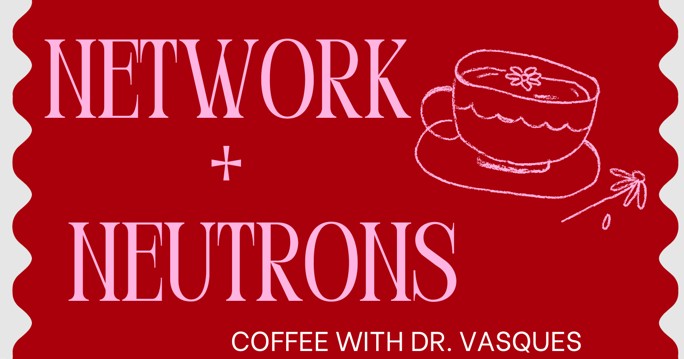 Neutrons & Networking: Coffee with Dr. Vasques